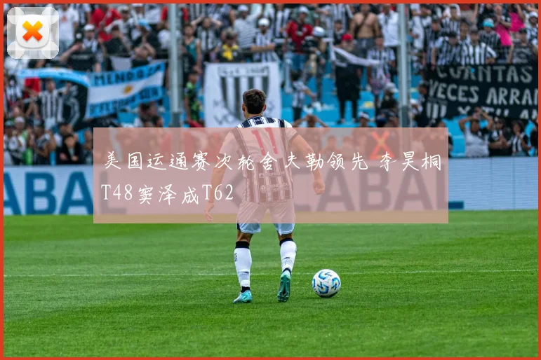 美国运通赛次轮舍夫勒领先 李昊桐T48窦泽成T62