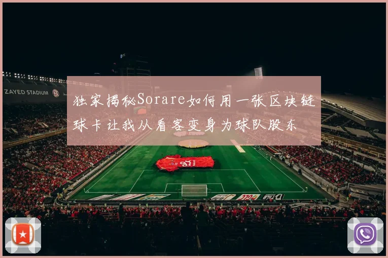 独家揭秘Sorare如何用一张区块链球卡让我从看客变身为球队股东
