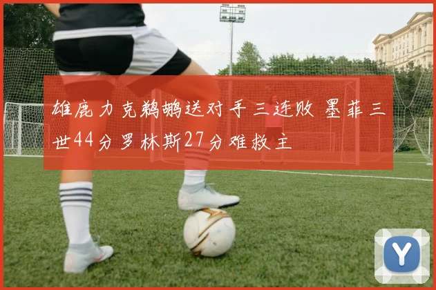 雄鹿力克鹈鹕送对手三连败 墨菲三世44分罗林斯27分难救主